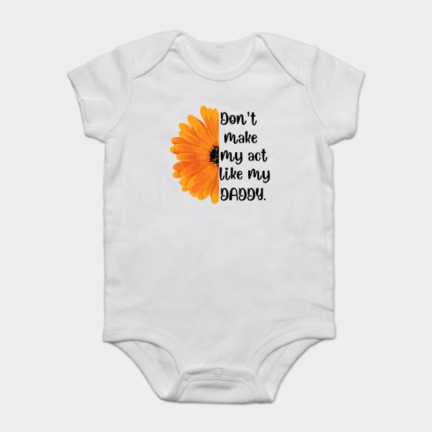 Don't Make Me Act Like My Daddy T-shirt Baby Bodysuit by teecrafts